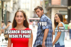 Meme showing your infatuation with search engine results page instead of your SEO strategy.
