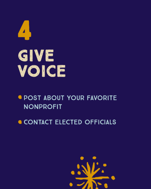 Number 4: Give voice. Post about your favorite nonprofit or contact elected officials.