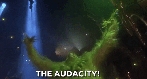 The Grinch screaming "The audacity!"